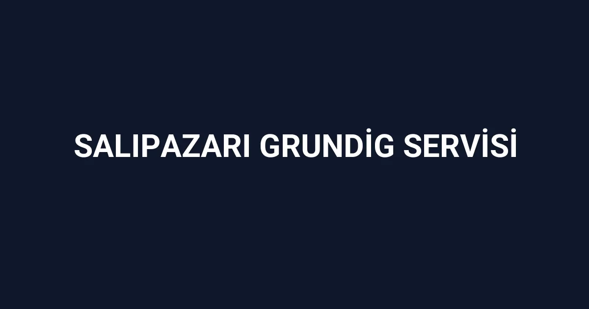 Salıpazarı Grundig Servisi